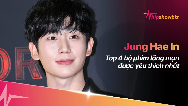 4 bộ phim lãng mạn định được yêu thích nhất của Jung Hae In