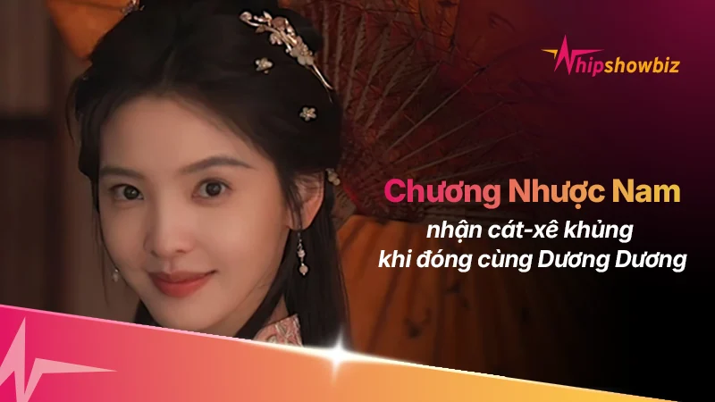 Chấn Động Mức Thù Lao Của Chương Nhược Nam Khi Đóng Cặp Cùng Dương Dương: “Cát-xê” Xứng Tầm Đẳng Cấp!