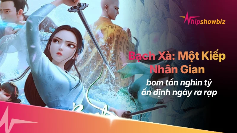 Chấn Động Phòng Vé: Bạch Xà: Một Kiếp Nhân Gian Ấn Định Ngày Ra Rạp Với Kinh Phí Khủng 1.500 Tỷ Đồng