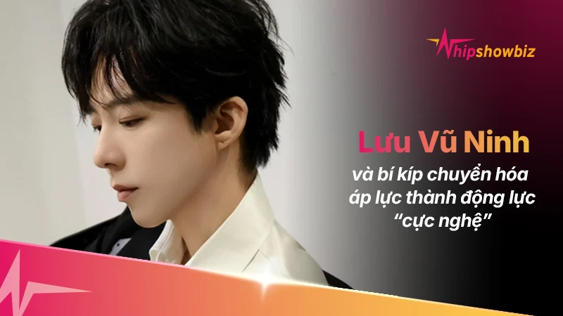 Đánh bay mọi lo âu: Lưu Vũ Ninh và bí kíp chuyển hóa áp lực thành động lực “cực nghệ”