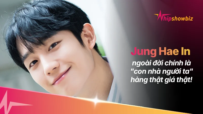 Gia Thế “Khủng” Của Jung Hae In: Đời Thực Còn Xịn Hơn Cả Vai Diễn “Con Trai Bạn Mẹ”