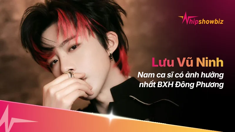 Lưu Vũ Ninh “phá đảo” BXH Đông Phương Phong Vân Bảng: “Chiến thần OST” chứng minh đẳng cấp Nam ca sĩ có ảnh hưởng nhất!