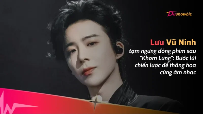Lưu Vũ Ninh tạm ngưng đóng phim sau "Khom Lưng": Bước lùi chiến lược để thăng hoa cùng âm nhạc