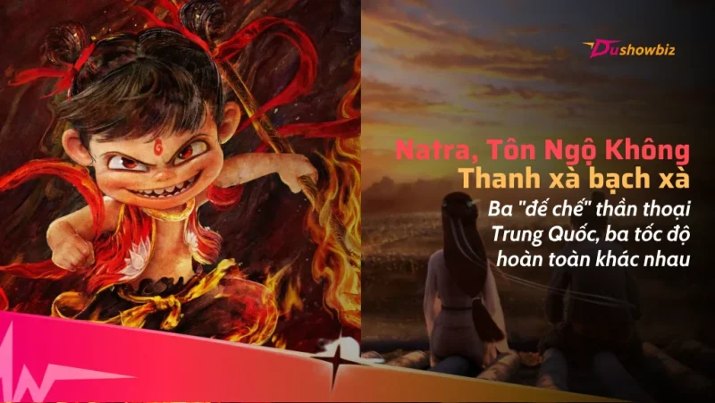 Natra, Tôn Ngộ Không, Thanh Xà Bạch Xà: ba "đế chế" thần thoại Trung Quốc, ba tốc độ hoàn toàn khác nhau