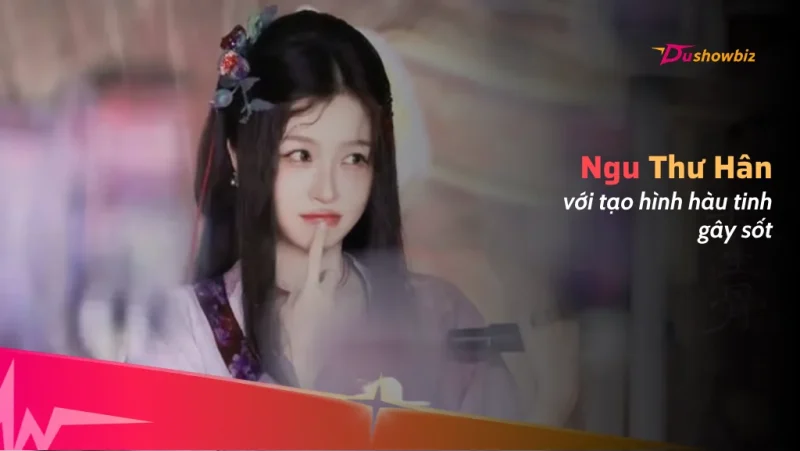 Ngu Thư Hân khởi quay "Niệm Tương Tư" với tạo hình hàu tinh gây sốt