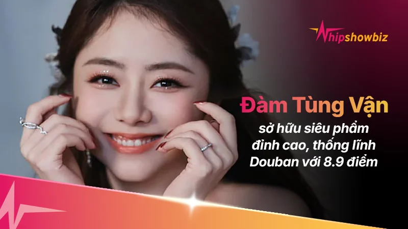 Soi “Bảng Vàng” Douban Của Đàm Tùng Vận: Tác Phẩm 8.9 Điểm Vượt Mặt “Cẩm Y Chi Hạ” Là Cái Tên Nào?