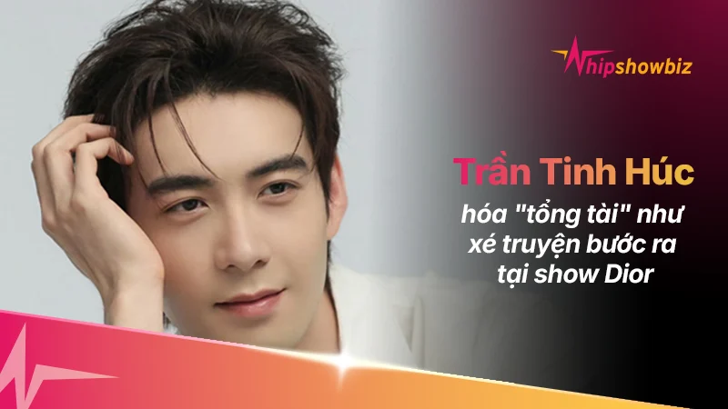 Trần Tinh Húc Tại Show Dior Homme: Visual “Tổng Tài” Xé Truyện Bước Ra Khiến Dân Tình Dậy Sóng.