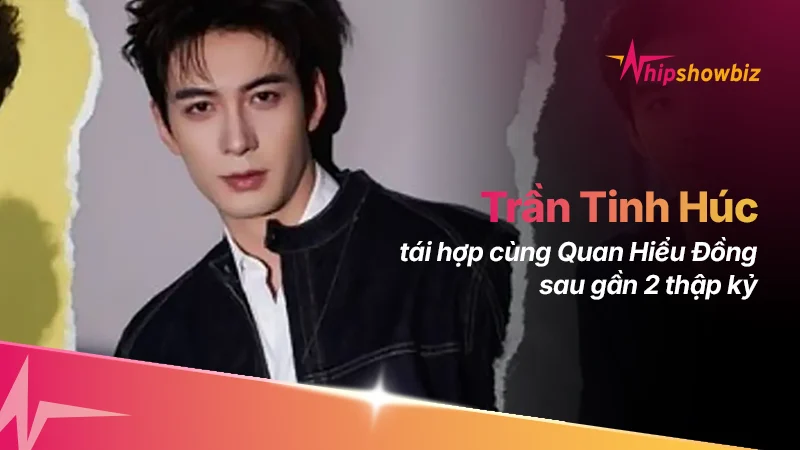 Trần Tinh Húc vừa đóng máy Kim Chi đã vội “chốt đơn” phim mới, tái hợp cùng Quan Hiểu Đồng
