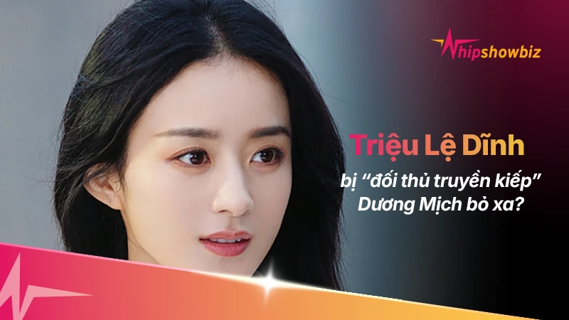 Triệu Lệ Dĩnh đang bị “đối thủ truyền kiếp” Dương Mịch bỏ xa?