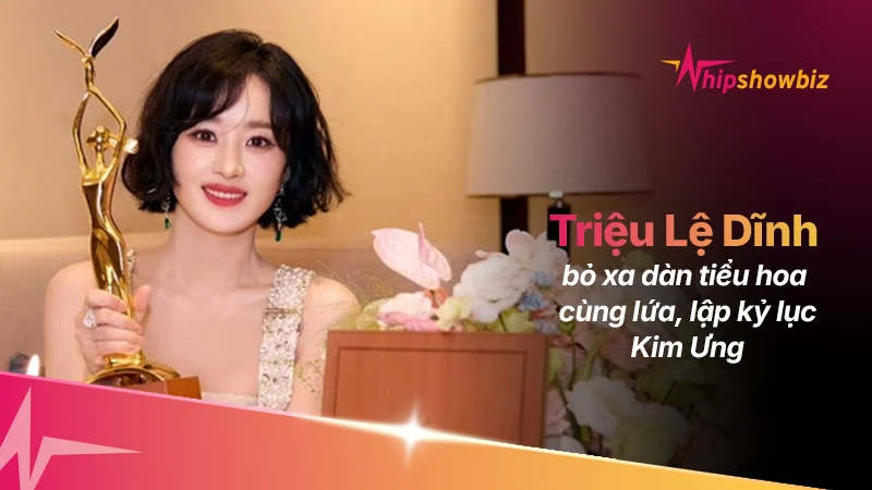 Triệu Lệ Dĩnh Lập Kỷ Lục Lịch Sử Tại Kim Ưng: 2 Lần Lên Ngôi Thị Hậu, Bỏ Xa Dàn Tiểu Hoa Cùng Lứa