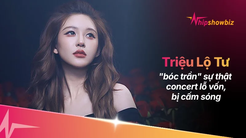 Triệu Lộ Tư lần đầu “bóc trần” sự thật phía sau concert nghìn người: Cháy vé vẫn lỗ vốn, còn thực hư chuyện bị cấm sóng?