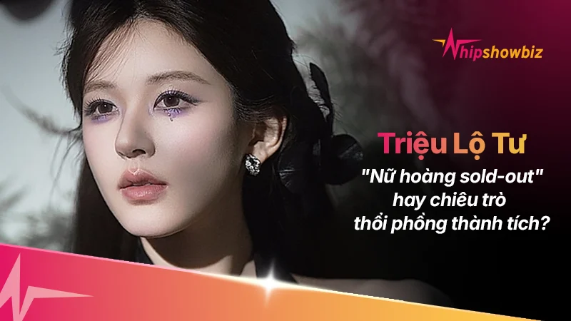 Triệu Lộ Tư Và Nghịch Lý: “Nữ hoàng sold-out” hay chiêu trò thổi phồng thành tích?