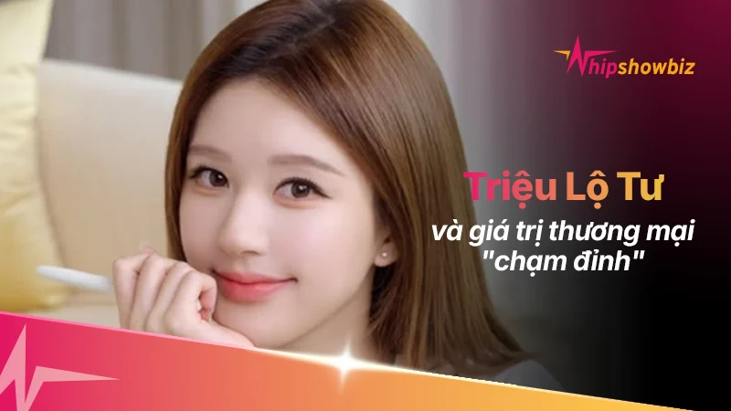 Triệu Lộ Tư và sức mạnh thương mại vượt trội: Vì sao các nhãn hàng liên tục “chọn mặt gửi vàng”?