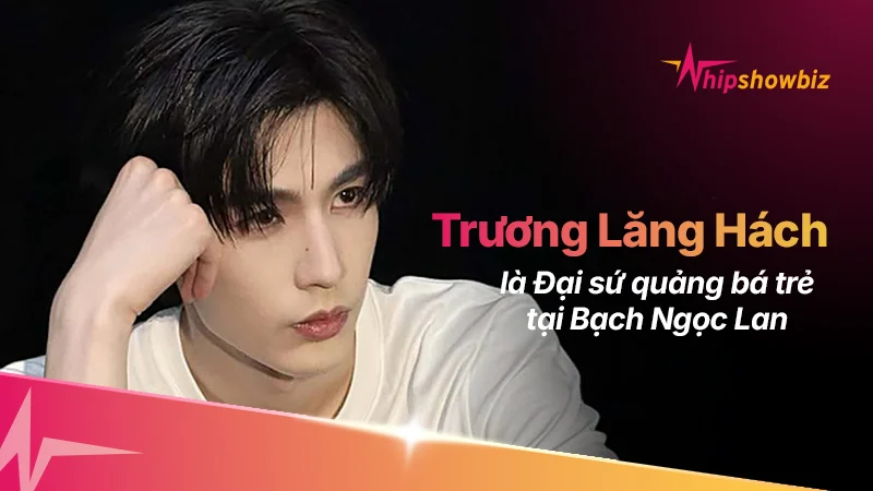 Trương Lăng Hách chính thức trở thành Đại sứ quảng bá trẻ tại Bạch Ngọc Lan, đẳng cấp nam thần thế hệ mới là đây!